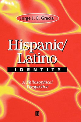 Hispanic / Latino Identity: A Philosophical Perspective - Gracia, Jorge J E