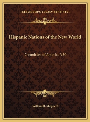 Hispanic Nations of the New World: Chronicles of America V50 - Shepherd, William R