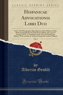 Hispanicae Advocationis Libri Duo, Vol. 1: Vol. I. the Photographic Reproduction of the Edition of 1661, with an Introduction by Frank Frost Abbott, and a List of Errata; Vol. II. a Translation of the Text, by Frank Frost Abbott, with an Index of Authors - Gentili, Alberico