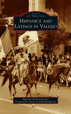 Hispanics and Latinos in Vallejo - Barbosa-Cortez, Marisela, and Estrella-Henderson, Lisette (Foreword by)