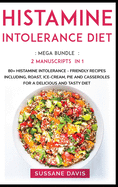 Histamine Intolerance Diet: MEGA BUNDLE - 2 Manuscripts in 1 - 80+ Histamine Intolerance - friendly recipes to enjoy diet and live a healthy life