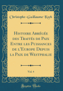 Histoire Abrge Des Traits de Paix Entre Les Puissances de l'Europe Depuis La Paix de Westphalie, Vol. 4 (Classic Reprint)