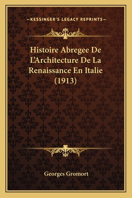 Histoire Abregee De L'Architecture De La Renaissance En Italie (1913) - Gromort, Georges