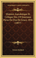 Histoire Anecdotique Et Critique Des 159 Journaux Parus En L'An de Grace, 1856 (1857)