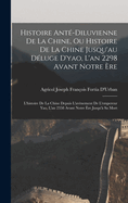 Histoire Ant?-Diluvienne De La Chine, Ou Histoire De La Chine Jusqu'au D?luge D'yao, L'an 2298 Avant Notre ?re: L'histoire De La Chine Depuis L'av?nement De L'empereur Yao, L'an 2358 Avant Notre ?re Jusqu'? Sa Mort