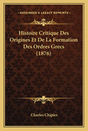 Histoire Critique Des Origines Et De La Formation Des Ordres Grecs (1876)