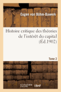 Histoire Critique Des Th?ories de l'Int?r?t Du Capital. Tome 2