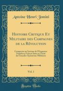 Histoire Critique Et Militaire Des Campagnes de la Rvolution, Vol. 1: Compares Au Systme de l'Empereur Napolon; Faisant Suite Au Trait Des Grandes Oprations Militaires (Classic Reprint)