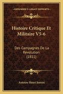 Histoire Critique Et Militaire V5-6: Des Campagnes De La Revolution (1811)