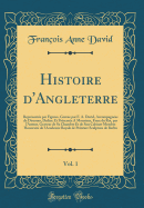 Histoire d'Angleterre, Vol. 1: Repr?sent?e Par Figures, Grav?e Par F. A. David, Accompagn?es de Discours, D?di?e Et Pr?sent?e a Monsieur, Frere Du Roi, Par l'Auteur, Graveur de Sa Chambre Et de Son Cabinet Membre Honoraire de l'Academie Royale de