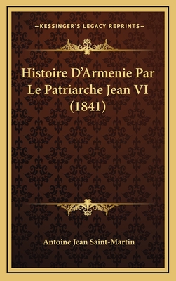 Histoire D'Armenie Par Le Patriarche Jean VI (1841) - Saint-Martin, Antoine Jean (Translated by)