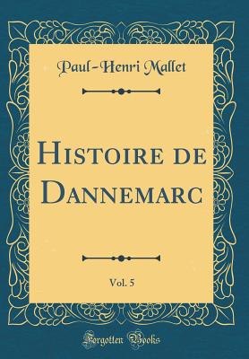 Histoire de Dannemarc, Vol. 5 (Classic Reprint) - Mallet, Paul-Henri