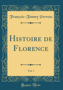 Histoire de Florence, Vol. 1 (Classic Reprint)