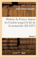 Histoire de France, Depuis Les Gaulois Jusqu' La Fin de la Monarchie, Volume 5