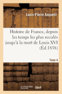 Histoire de France, Depuis Les Temps Les Plus Recul?s Jusqu'? La Mort de Louis XVI. Tome 4