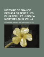 Histoire de France Depuis Les Temps Les Plus Recul?s Jusqu'? Mort de Louis XVI, Vol. 4 (Classic Reprint)