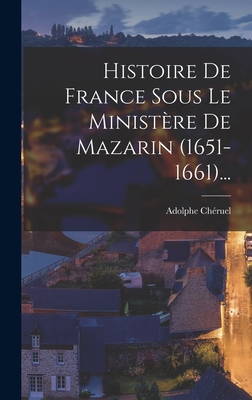 Histoire de France Sous Le Ministere de Mazarin (1651-1661)... - Ch?ruel, Adolphe