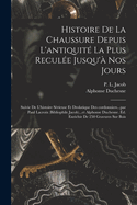 Histoire de La Chaussure Depuis L'Antiquite La Plus Reculee Jusqu'a Nos Jours; Suivie de L'Histoire Serieuse Et Drolatique Des Cordonniers...Par Paul LaCroix (Bibliophile Jacob)...Et Alphonse Duchesne. Ed. Enrichie de 250 Gravures Sur Bois