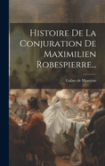 Histoire de La Conjuration de Maximilien Robespierre...