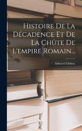 Histoire De La Dcadence Et De La Chte De L'empire Romain...