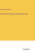 Histoire de La Derniere Capitulation de Paris