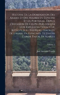 Histoire de la domination des Arabes et des Maures en Espagne et en Portugal, depuis l'invasion de ces peuples jusqu'a leur expulsion dfinitive. Rdige sur l'Histoire traduite de l'arabe en espagnol de Joseph Conde par M. de Marles; Volume 2