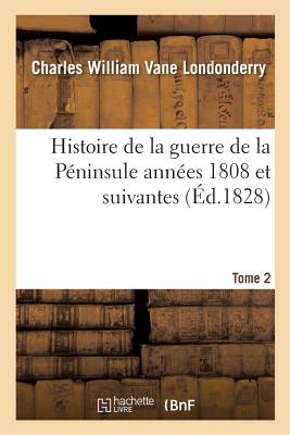 Histoire de la Guerre de la P?ninsule Ann?es 1808 Et Suivantes. Tome 2 - Londonderry, Charles William Vane