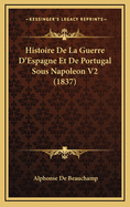 Histoire de La Guerre D'Espagne Et de Portugal Sous Napoleon V2 (1837)