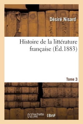 Histoire De La Litt Rature Fran Aise Tome By Nisard D Alibris