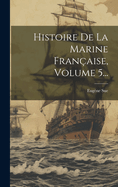 Histoire de la Marine Fran?aise, Volume 5...