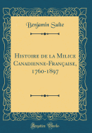 Histoire de la Milice Canadienne-Franaise, 1760-1897 (Classic Reprint)