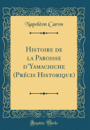 Histoire de La Paroisse D'Yamachiche (Precis Historique) (Classic Reprint)