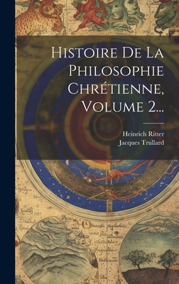 Histoire De La Philosophie Chrtienne, Volume 2... - Ritter, Heinrich, and Trullard, Jacques