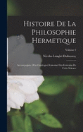 Histoire De La Philosophie Hermetique: Accompagne D'un Catalogue Raisonn Des Ecrivains De Cette Science; Volume 2