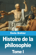 Histoire de la philosophie: Tome I