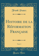 Histoire de la Rformation Franaise, Vol. 3 (Classic Reprint)