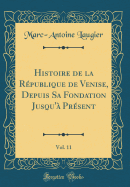 Histoire de la Rpublique de Venise, Depuis Sa Fondation Jusqu' Prsent, Vol. 11 (Classic Reprint)