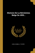 Histoire De La Rvolution Belge De 1830...