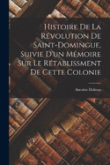 Histoire De La Rvolution De Saint-Domingue, Suivie D'un Mmoire Sur Le Rtablissment De Cette Colonie