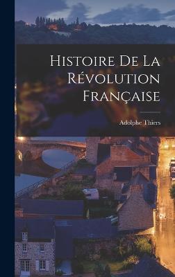 Histoire de la Rvolution Franaise - Thiers, Adolphe