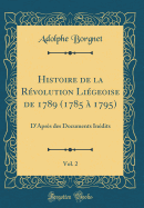 Histoire de la Rvolution Ligeoise de 1789 (1785  1795), Vol. 2: D'Aprs Des Documents Indits (Classic Reprint)