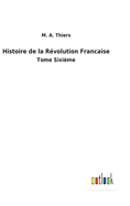 Histoire de la R?volution Francaise: Tome Sixi?me