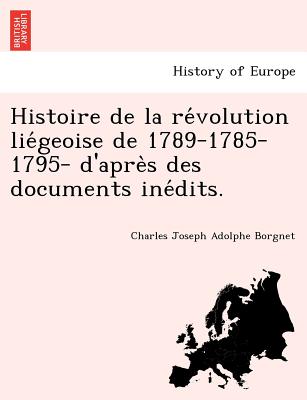 Histoire de la re volution lie geoise de 1789-1785-1795- d'apres des documents ine dits. - Borgnet, Charles Joseph Adolphe