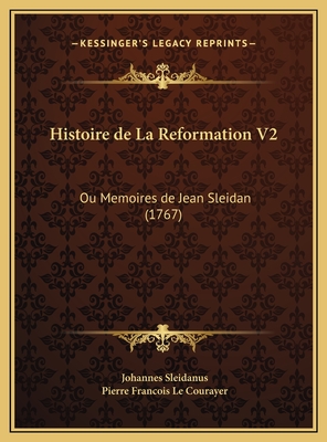 Histoire de La Reformation V2: Ou Memoires de Jean Sleidan (1767) - Sleidanus, Johannes, and Le Courayer, Pierre Francois