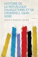 Histoire de La Republique D'Angleterre Et de Cromwell (1649-1658) Volume 1