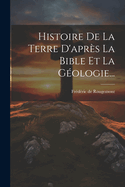 Histoire De La Terre D'aprs La Bible Et La Gologie...