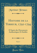 Histoire de la Terreur, 1792-1794, Vol. 1: D'Aprs Des Documents Authentiques Et Indits (Classic Reprint)