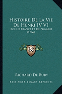 Histoire De La Vie De Henri IV V1: Roi De France Et De Navarre (1766)