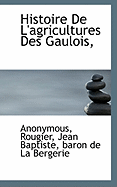 Histoire de L'Agricultures Des Gaulois,