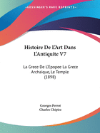 Histoire De L'Art Dans L'Antiquite V7: La Grece De L'Epopee La Grece Archaique, Le Temple (1898)